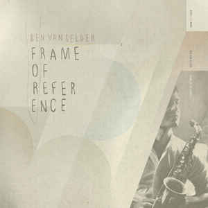 Ben Van Gelder ‎– Frame Of Reference Label: BvG Music ‎– 001, Positive and Focused Records ‎– PFR018