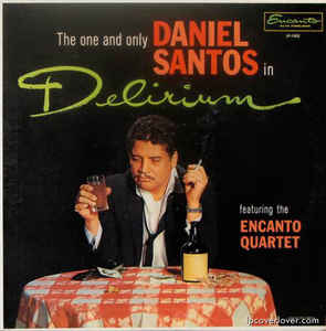 Daniel Santos Featuring The Encanto Quartet ‎– Delirium Label: Encanto Records ‎– LP 1002, Encanto Records ‎– ALP1002